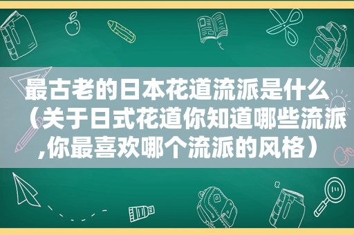 最古老的日本花道流派是什么（关于日式花道你知道哪些流派,你最喜欢哪个流派的风格）