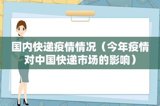 国内快递疫情情况（今年疫情对中国快递市场的影响）