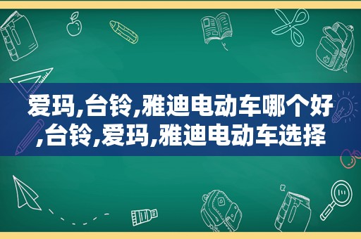 爱玛,台铃,雅迪电动车哪个好,台铃,爱玛,雅迪电动车选择