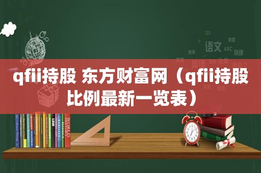 qfii持股 东方财富网（qfii持股比例最新一览表）