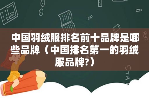 中国羽绒服排名前十品牌是哪些品牌（中国排名第一的羽绒服品牌?）  第1张