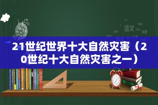 21世纪世界十大自然灾害（20世纪十大自然灾害之一）