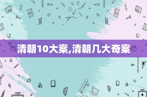 清朝10大案,清朝几大奇案