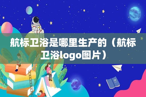 航标卫浴是哪里生产的（航标卫浴logo图片）