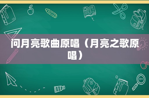 问月亮歌曲原唱（月亮之歌原唱）