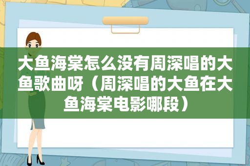 大鱼海棠怎么没有周深唱的大鱼歌曲呀（周深唱的大鱼在大鱼海棠电影哪段）