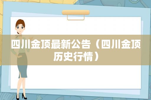 四川金顶最新公告（四川金顶历史行情）