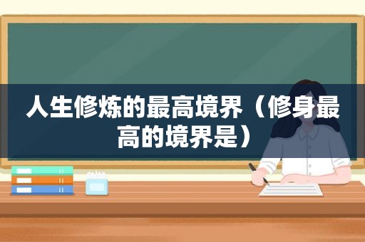 人生修炼的最高境界（修身最高的境界是）  第1张