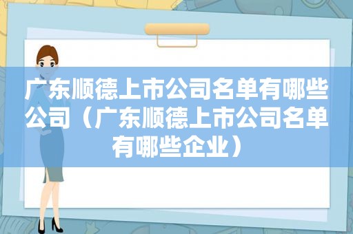 广东顺德上市公司名单有哪些公司（广东顺德上市公司名单有哪些企业）