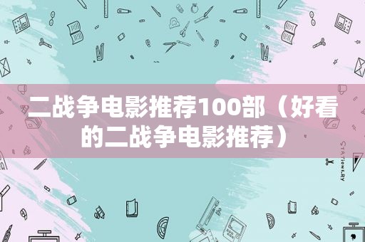 二战争电影推荐100部（好看的二战争电影推荐）