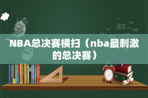 NBA总决赛横扫（nba最 *** 的总决赛）