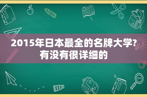 2015年日本最全的名牌大学?有没有很详细的