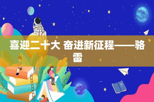 喜迎二十大 奋进新征程——骆雷