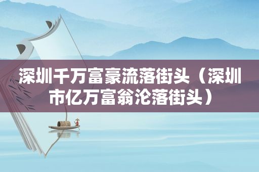 深圳千万富豪流落街头（深圳市亿万富翁沦落街头）