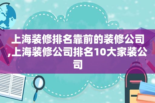 上海装修排名靠前的装修公司,上海装修公司排名10大家装公司