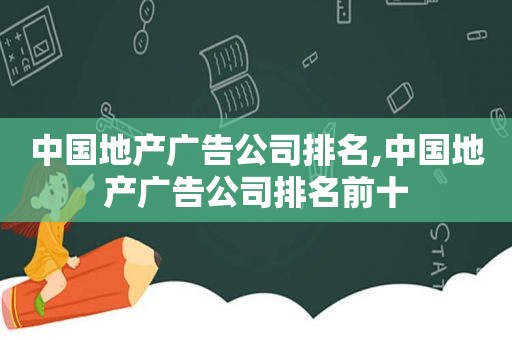 中国地产广告公司排名,中国地产广告公司排名前十