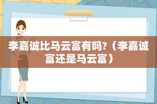 李嘉诚比马云富有吗?（李嘉诚富还是马云富）