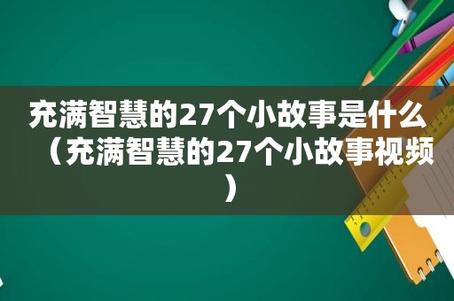 充满智慧的27个小故事是什么（充满智慧的27个小故事视频）