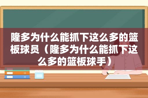 隆多为什么能抓下这么多的篮板球员（隆多为什么能抓下这么多的篮板球手）