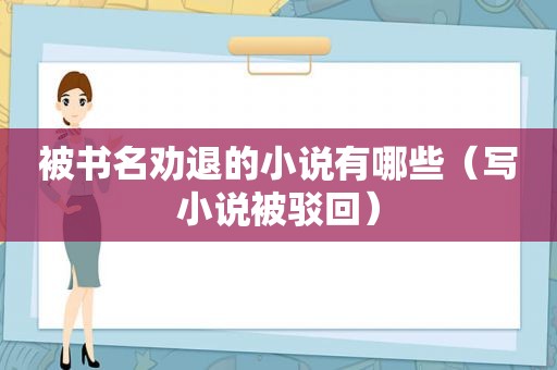 被书名劝退的小说有哪些（写小说被驳回）