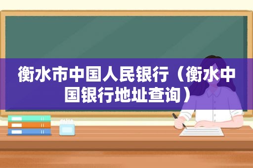 衡水市中国人民银行（衡水中国银行地址查询）