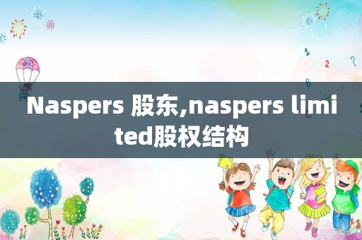 Naspers 股东,naspers limited股权结构