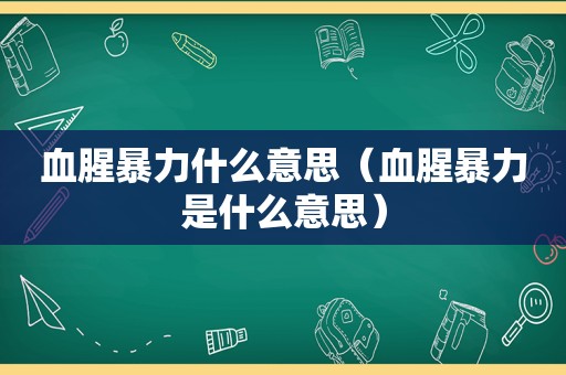 血腥暴力什么意思（血腥暴力是什么意思）