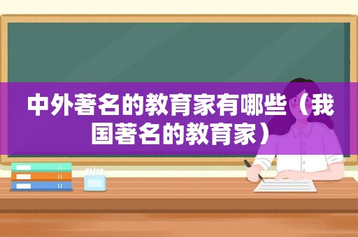 中外著名的教育家有哪些（我国著名的教育家）