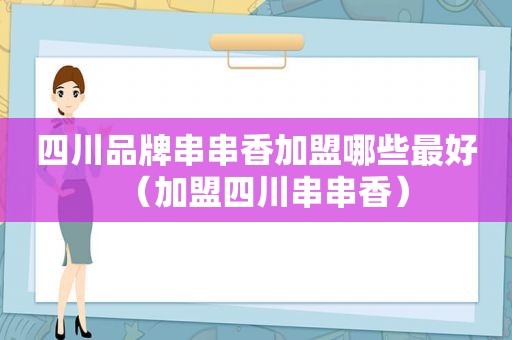 四川品牌串串香加盟哪些最好（加盟四川串串香）