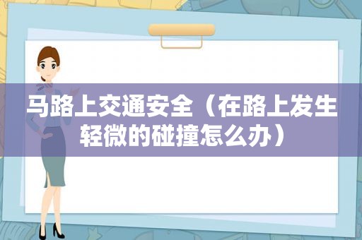 马路上交通安全（在路上发生轻微的碰撞怎么办）