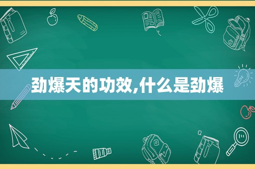 劲爆天的功效,什么是劲爆