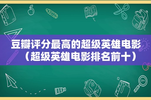 豆瓣评分最高的超级英雄电影（超级英雄电影排名前十）