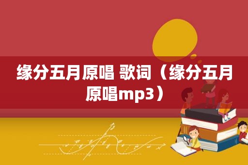 缘分五月原唱 歌词（缘分五月原唱mp3）