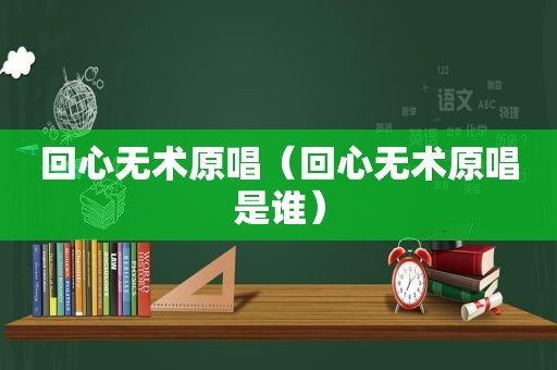 回心无术原唱（回心无术原唱是谁）