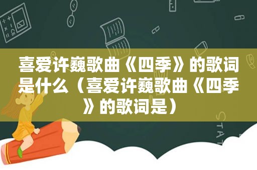 喜爱许巍歌曲《四季》的歌词是什么（喜爱许巍歌曲《四季》的歌词是）