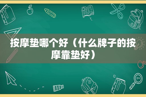  *** 垫哪个好（什么牌子的 *** 靠垫好）