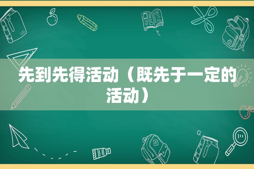 先到先得活动（既先于一定的活动）