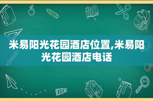 米易阳光花园酒店位置,米易阳光花园酒店电话