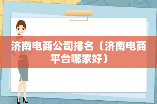 济南电商公司排名（济南电商平台哪家好）