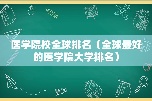 医学院校全球排名（全球最好的医学院大学排名）  第1张