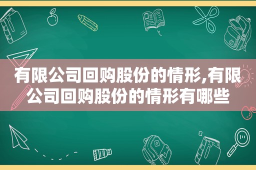 有限公司回购股份的情形,有限公司回购股份的情形有哪些