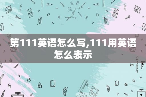 第111英语怎么写,111用英语怎么表示