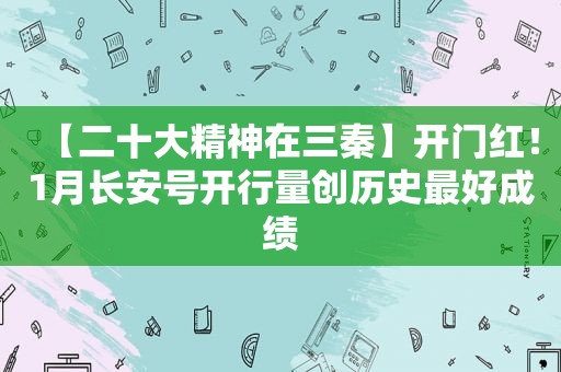 【二十大精神在三秦】开门红！1月长安号开行量创历史最好成绩