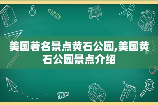 美国著名景点黄石公园,美国黄石公园景点介绍