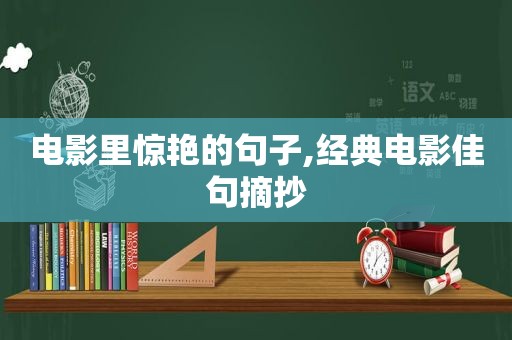 电影里惊艳的句子,经典电影佳句摘抄