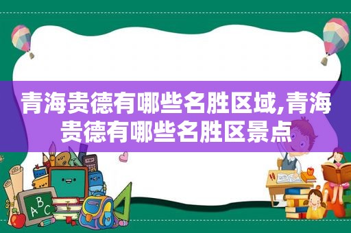 青海贵德有哪些名胜区域,青海贵德有哪些名胜区景点