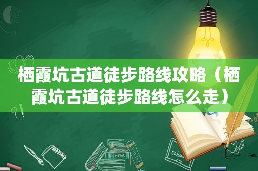 栖霞坑古道徒步路线攻略（栖霞坑古道徒步路线怎么走）