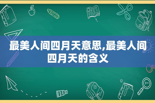 最美人间四月天意思,最美人间四月天的含义