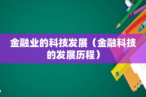 金融业的科技发展（金融科技的发展历程）