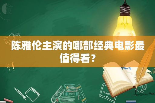 陈雅伦主演的哪部经典电影最值得看？